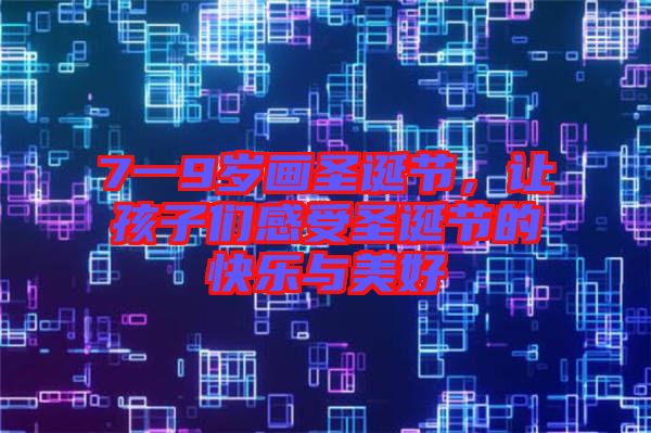 7一9歲畫圣誕節(jié)，讓孩子們感受圣誕節(jié)的快樂與美好