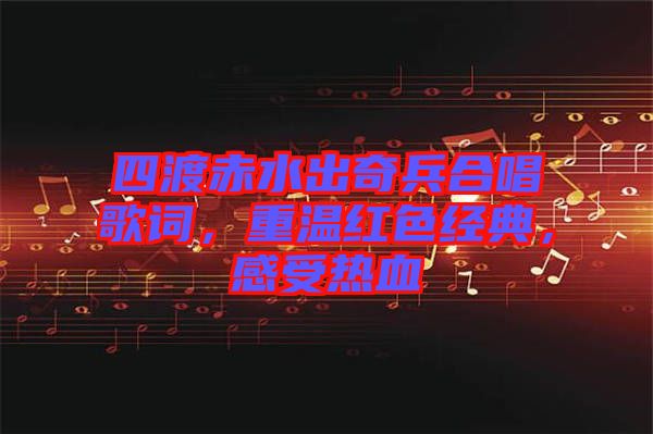 四渡赤水出奇兵合唱歌詞，重溫紅色經典，感受熱血