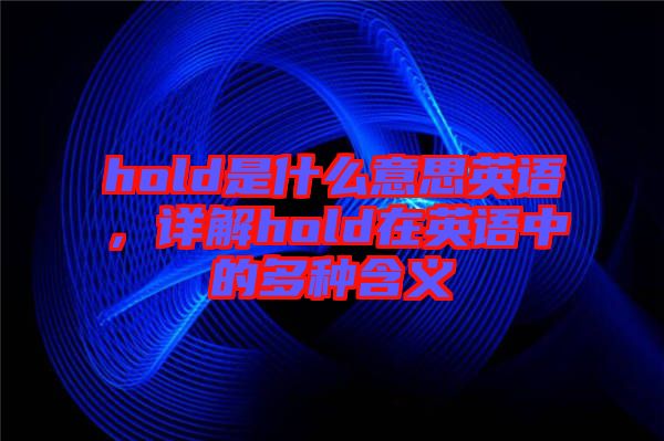 hold是什么意思英語，詳解hold在英語中的多種含義