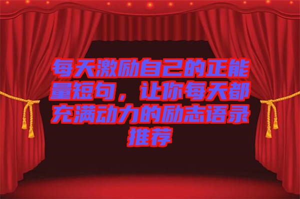 每天激勵自己的正能量短句，讓你每天都充滿動力的勵志語錄推薦