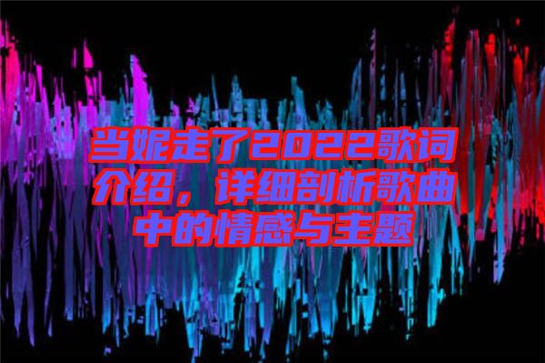 當妮走了2022歌詞介紹，詳細剖析歌曲中的情感與主題