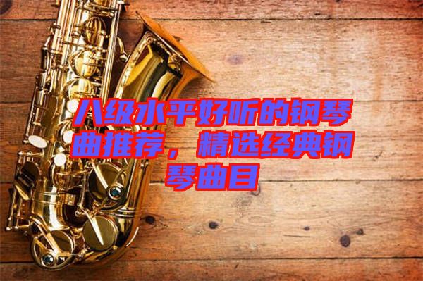 八級水平好聽的鋼琴曲推薦，精選經(jīng)典鋼琴曲目