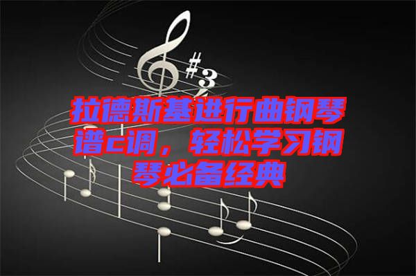 拉德斯基進(jìn)行曲鋼琴譜c調(diào)，輕松學(xué)習(xí)鋼琴必備經(jīng)典