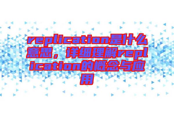 replication是什么意思，詳細(xì)理解replication的概念與應(yīng)用