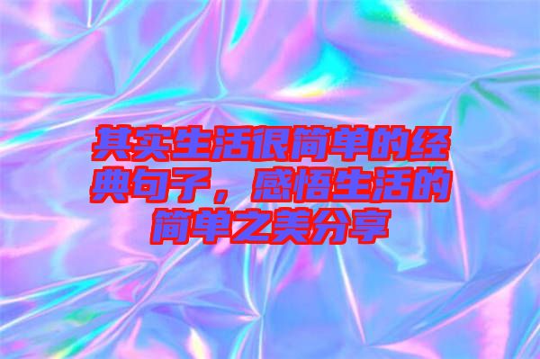 其實生活很簡單的經典句子，感悟生活的簡單之美分享