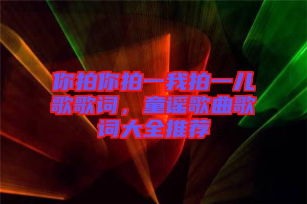 你拍你拍一我拍一兒歌歌詞，童謠歌曲歌詞大全推薦