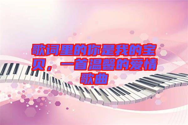 歌詞里的你是我的寶貝，一首溫馨的愛情歌曲