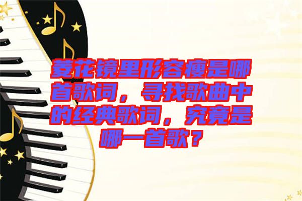 菱花鏡里形容瘦是哪首歌詞，尋找歌曲中的經典歌詞，究竟是哪一首歌？