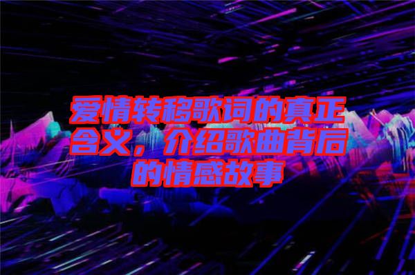 愛情轉(zhuǎn)移歌詞的真正含義，介紹歌曲背后的情感故事