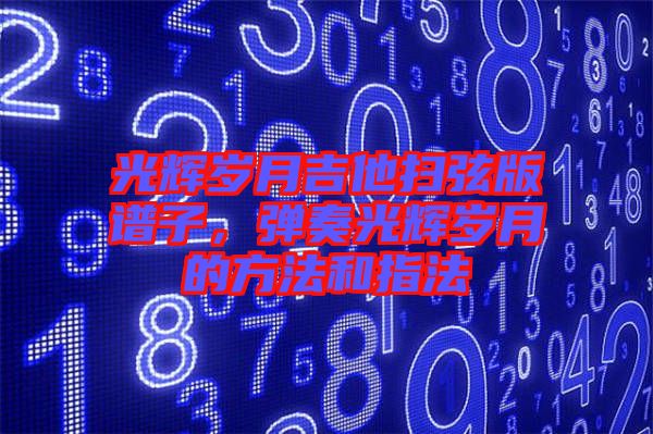 光輝歲月吉他掃弦版譜子，彈奏光輝歲月的方法和指法