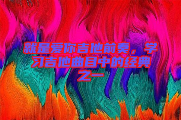 就是愛你吉他前奏，學(xué)習(xí)吉他曲目中的經(jīng)典之一