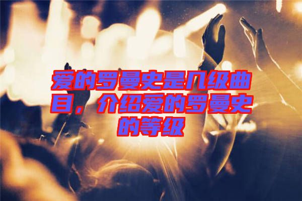 愛的羅曼史是幾級曲目，介紹愛的羅曼史的等級