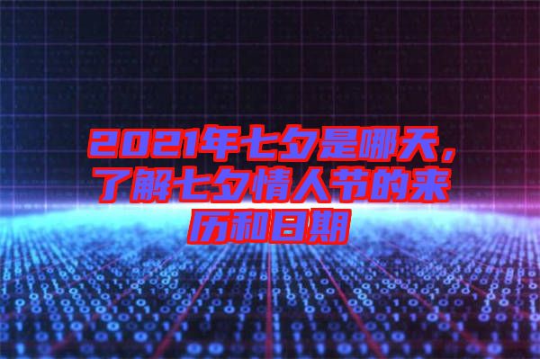 2021年七夕是哪天，了解七夕情人節(jié)的來歷和日期