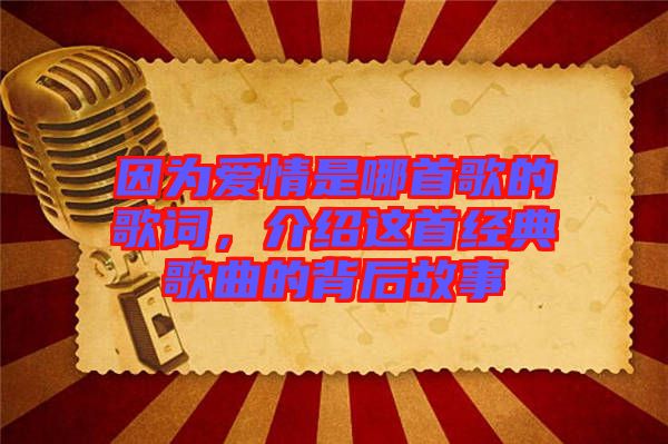 因?yàn)閻?ài)情是哪首歌的歌詞，介紹這首經(jīng)典歌曲的背后故事