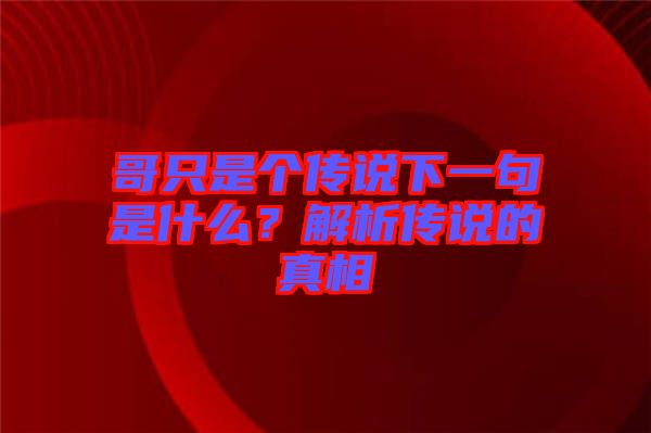 哥只是個傳說下一句是什么？解析傳說的真相