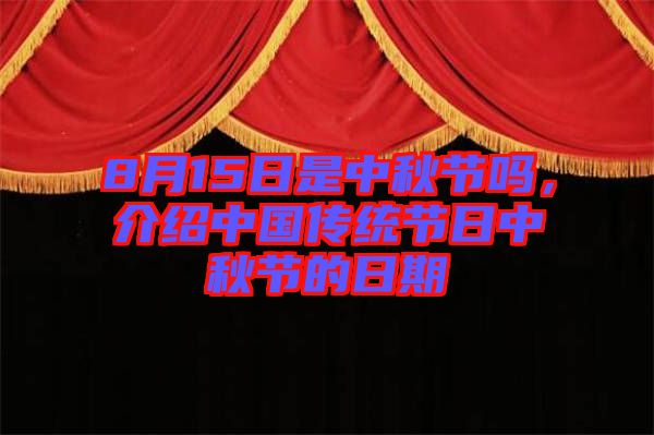 8月15日是中秋節(jié)嗎，介紹中國(guó)傳統(tǒng)節(jié)日中秋節(jié)的日期