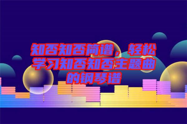 知否知否簡(jiǎn)譜，輕松學(xué)習(xí)知否知否主題曲的鋼琴譜