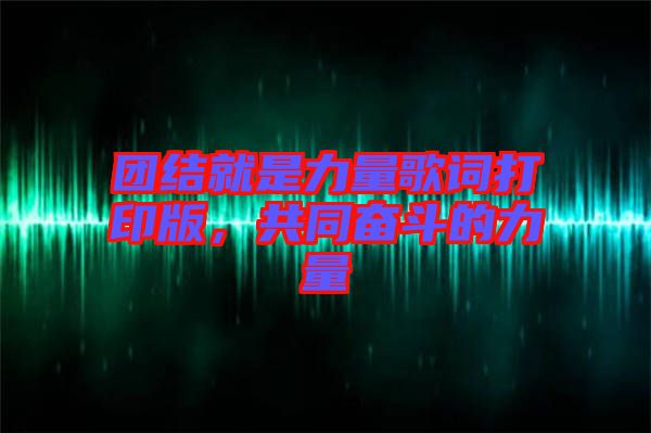 團結就是力量歌詞打印版，共同奮斗的力量