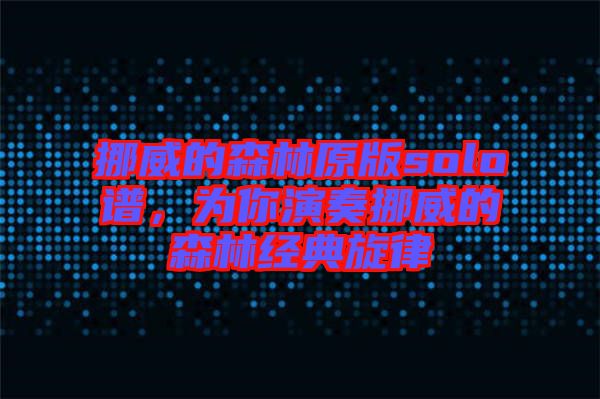 挪威的森林原版solo譜，為你演奏挪威的森林經(jīng)典旋律