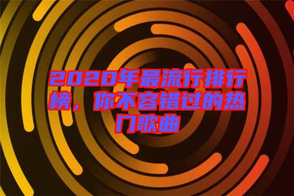 2020年最流行排行榜，你不容錯(cuò)過(guò)的熱門歌曲