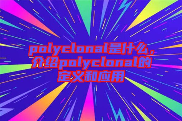 polyclonal是什么，介紹polyclonal的定義和應(yīng)用