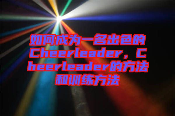 如何成為一名出色的Cheerleader，Cheerleader的方法和訓(xùn)練方法