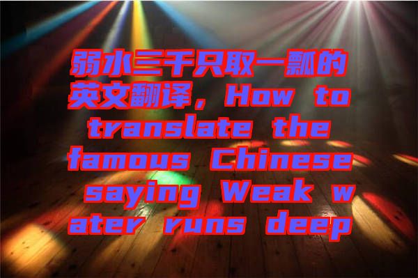 弱水三千只取一瓢的英文翻譯，How to translate the famous Chinese saying Weak water runs deep