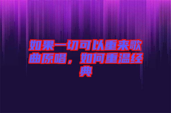 如果一切可以重來歌曲原唱，如何重溫經(jīng)典