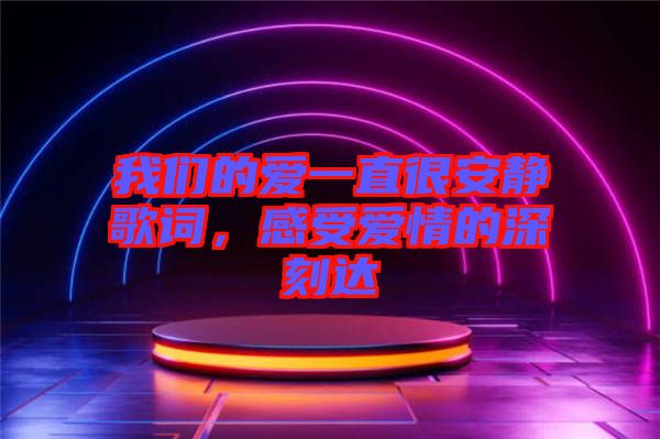 我們的愛一直很安靜歌詞，感受愛情的深刻達