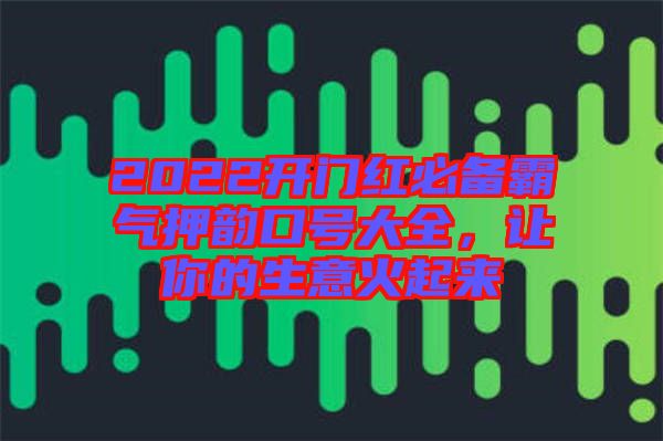 2022開門紅必備霸氣押韻口號大全，讓你的生意火起來