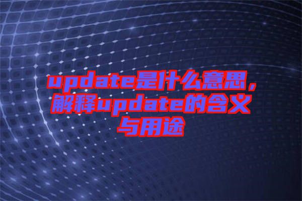 update是什么意思，解釋update的含義與用途