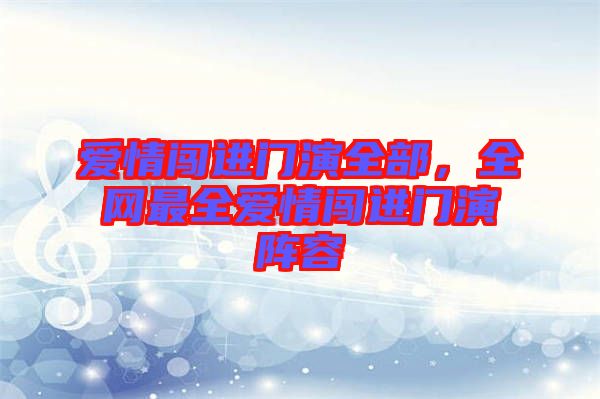 愛情闖進門演全部，全網(wǎng)最全愛情闖進門演陣容