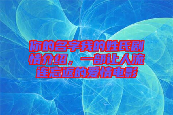 你的名字我的姓氏劇情介紹，一部讓人流連忘返的愛情電影