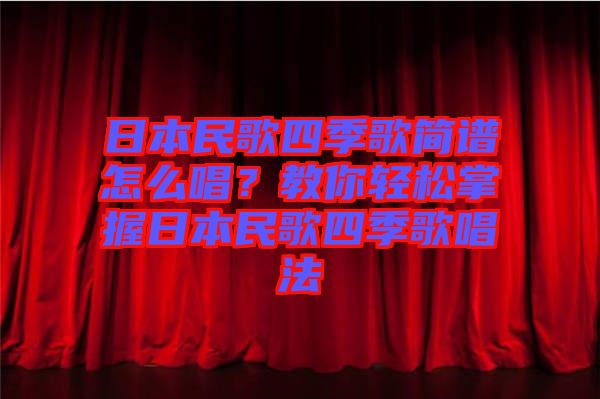 日本民歌四季歌簡譜怎么唱？教你輕松掌握日本民歌四季歌唱法