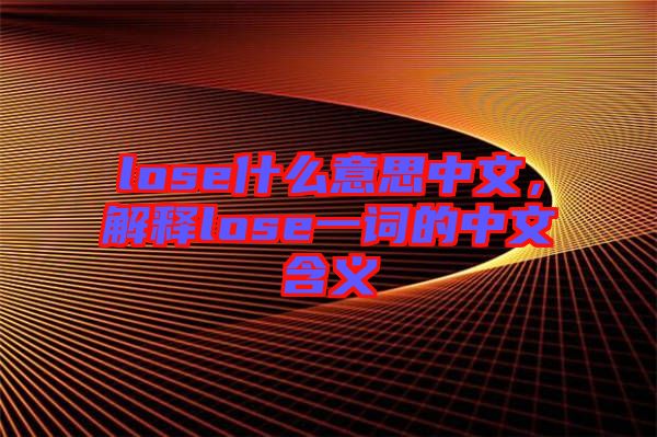 lose什么意思中文，解釋lose一詞的中文含義