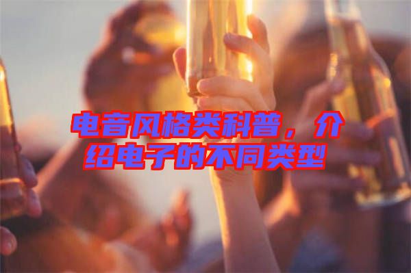 電音風(fēng)格類科普，介紹電子的不同類型