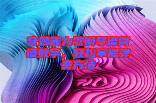 奇妙能力歌鋼琴譜簡譜數(shù)字，輕松掌握彈奏方法