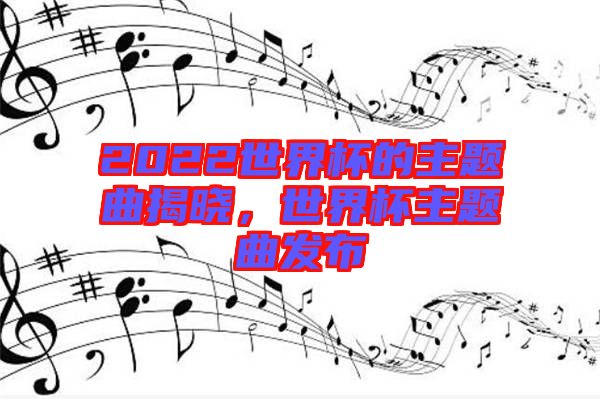 2022世界杯的主題曲揭曉，世界杯主題曲發(fā)布