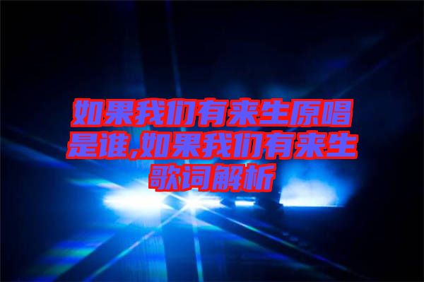 如果我們有來生原唱是誰,如果我們有來生歌詞解析