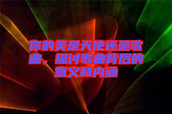 你的美是天使還是歌曲，探討歌曲背后的意義和內(nèi)涵