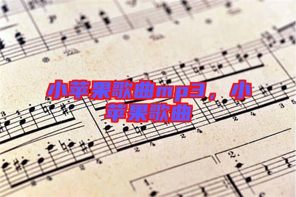 小蘋(píng)果歌曲mp3，小蘋(píng)果歌曲