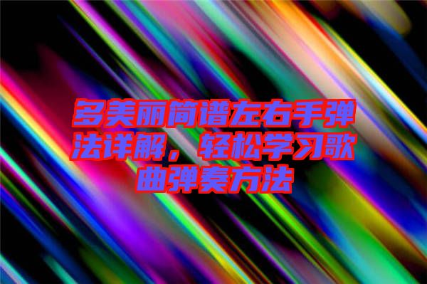 多美麗簡譜左右手彈法詳解，輕松學(xué)習(xí)歌曲彈奏方法