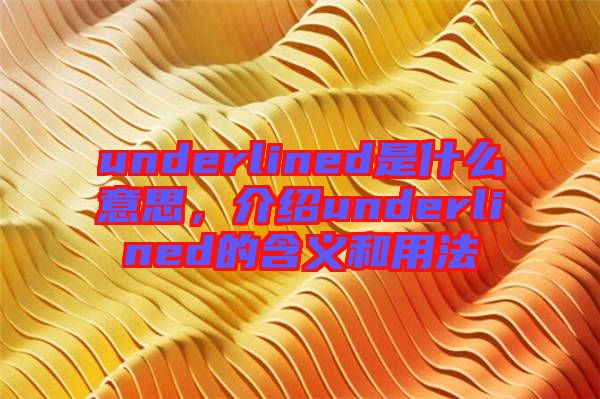 underlined是什么意思，介紹underlined的含義和用法