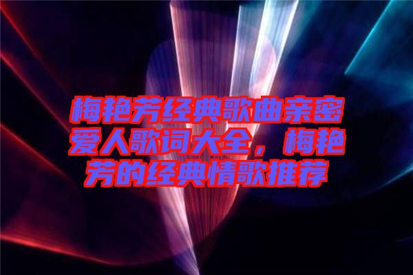 梅艷芳經(jīng)典歌曲親密愛人歌詞大全，梅艷芳的經(jīng)典情歌推薦