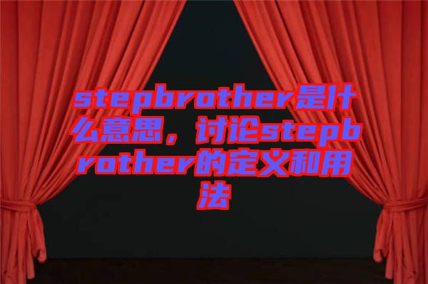 stepbrother是什么意思，討論stepbrother的定義和用法