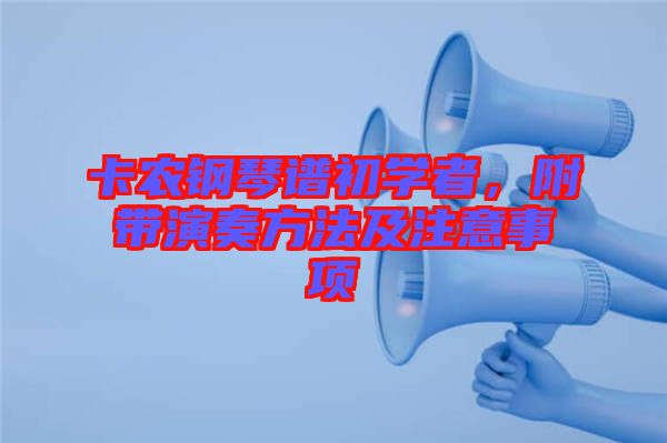 卡農鋼琴譜初學者，附帶演奏方法及注意事項