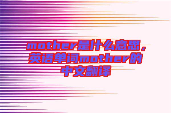 mother是什么意思，英語單詞mother的中文翻譯