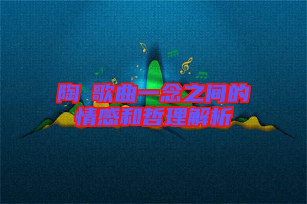 陶喆歌曲一念之間的情感和哲理解析