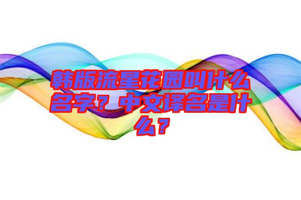 韓版流星花園叫什么名字？中文譯名是什么？