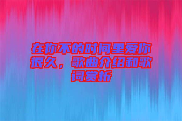 在你不的時(shí)間里愛你很久，歌曲介紹和歌詞賞析